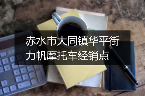 赤水市大同镇华平街力帆摩托车经销点