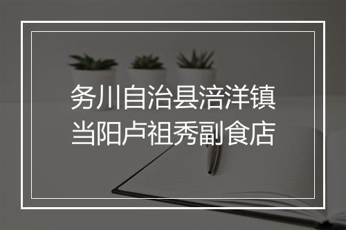务川自治县涪洋镇当阳卢祖秀副食店