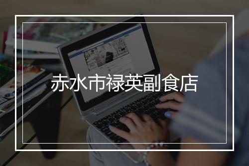 赤水市禄英副食店