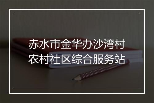赤水市金华办沙湾村农村社区综合服务站