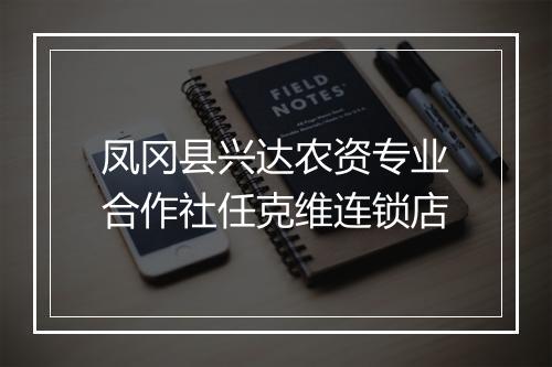 凤冈县兴达农资专业合作社任克维连锁店
