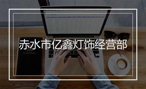 赤水市亿鑫灯饰经营部