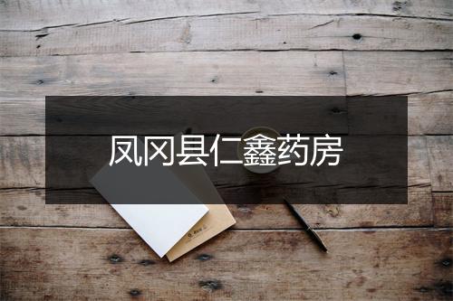 凤冈县仁鑫药房