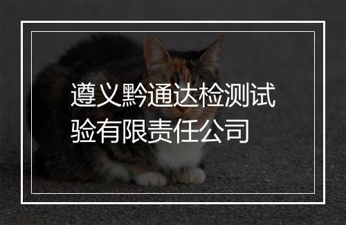 遵义黔通达检测试验有限责任公司
