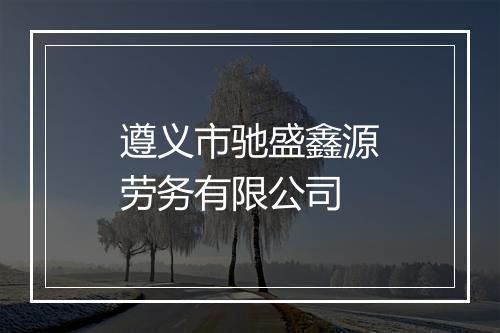 遵义市驰盛鑫源劳务有限公司