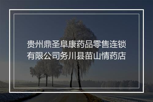 贵州鼎圣阜康药品零售连锁有限公司务川县苗山情药店