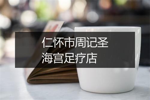 仁怀市周记圣海宫足疗店