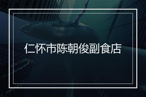仁怀市陈朝俊副食店