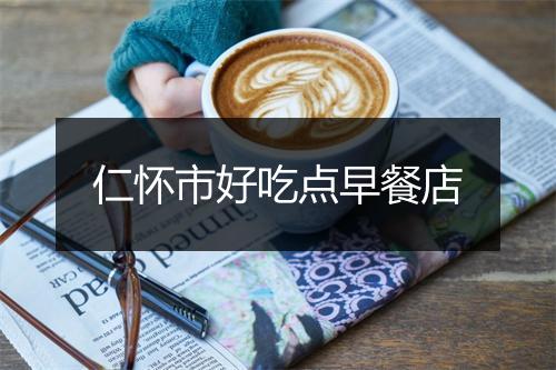 仁怀市好吃点早餐店