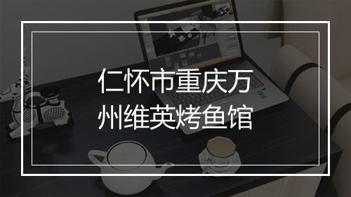 仁怀市重庆万州维英烤鱼馆