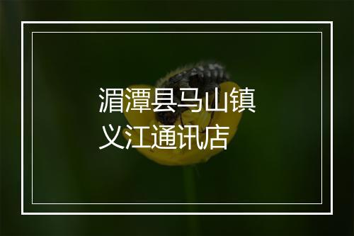 湄潭县马山镇义江通讯店