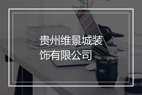 贵州维景城装饰有限公司