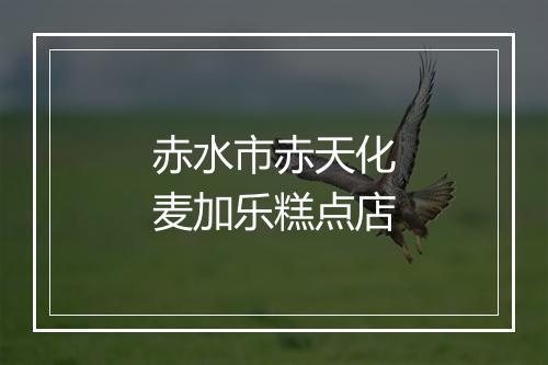 赤水市赤天化麦加乐糕点店