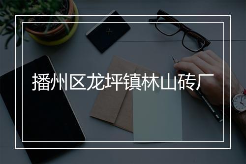 播州区龙坪镇林山砖厂