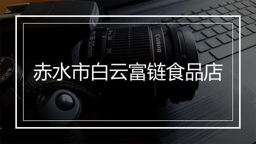 赤水市白云富链食品店