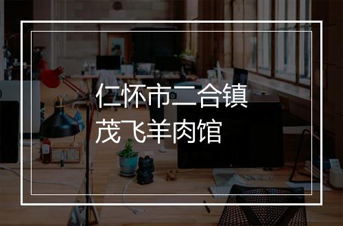 仁怀市二合镇茂飞羊肉馆