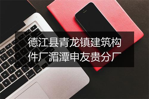 德江县青龙镇建筑构件厂湄潭申友贵分厂