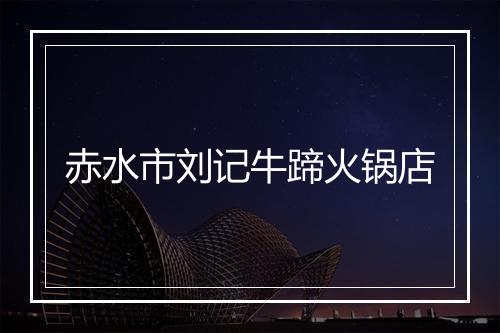 赤水市刘记牛蹄火锅店