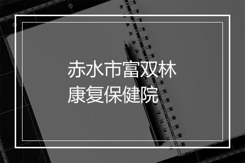 赤水市富双林康复保健院