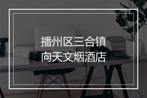 播州区三合镇向天文烟酒店