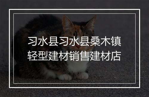 习水县习水县桑木镇轻型建材销售建材店