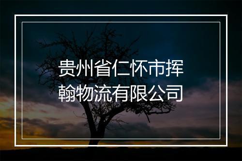 贵州省仁怀市挥翰物流有限公司