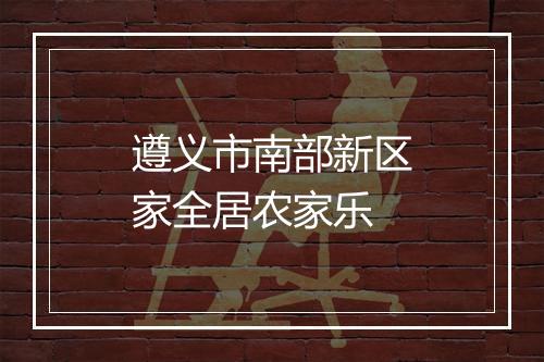 遵义市南部新区家全居农家乐