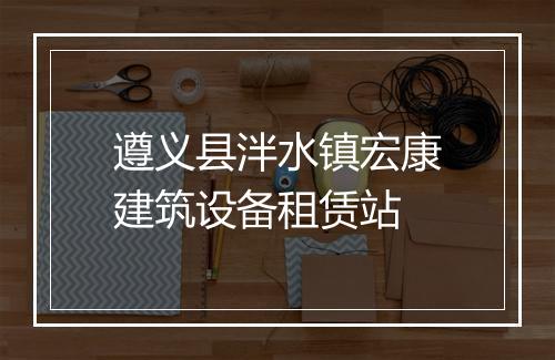 遵义县泮水镇宏康建筑设备租赁站