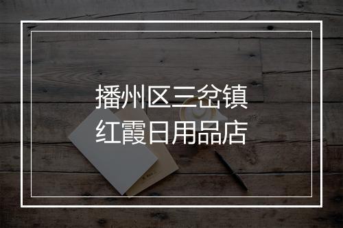 播州区三岔镇红霞日用品店