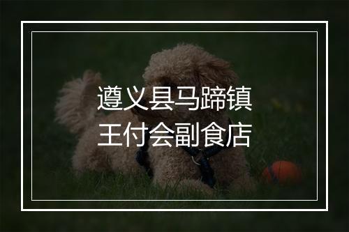 遵义县马蹄镇王付会副食店