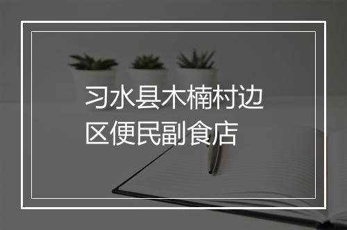 习水县木楠村边区便民副食店