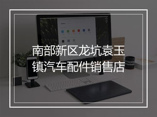 南部新区龙坑袁玉镇汽车配件销售店