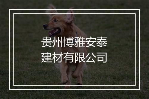贵州博雅安泰建材有限公司
