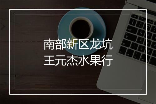 南部新区龙坑王元杰水果行