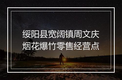 绥阳县宽阔镇周文庆烟花爆竹零售经营点