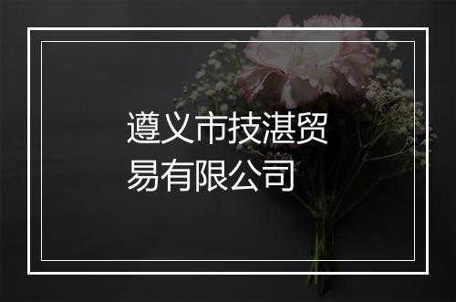 遵义市技湛贸易有限公司