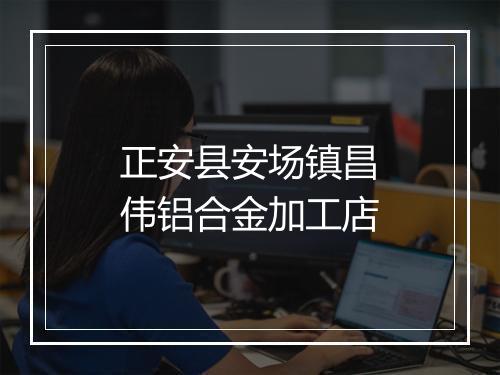 正安县安场镇昌伟铝合金加工店