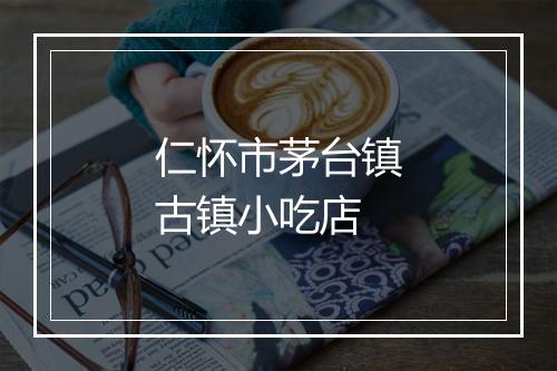 仁怀市茅台镇古镇小吃店