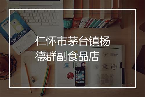 仁怀市茅台镇杨德群副食品店