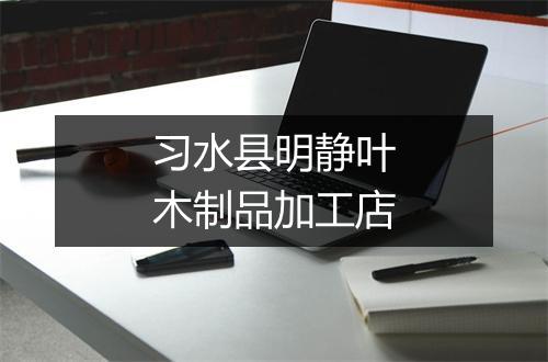 习水县明静叶木制品加工店