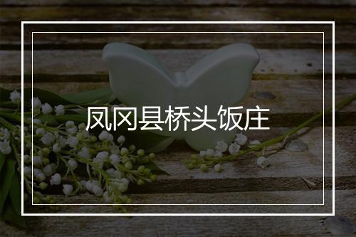 凤冈县桥头饭庄