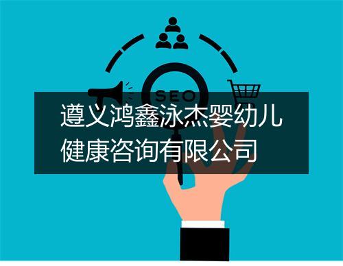 遵义鸿鑫泳杰婴幼儿健康咨询有限公司