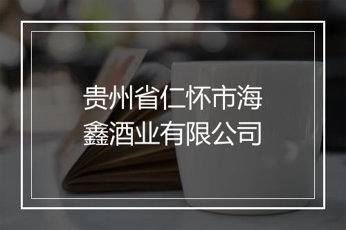 贵州省仁怀市海鑫酒业有限公司