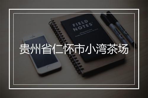 贵州省仁怀市小湾茶场