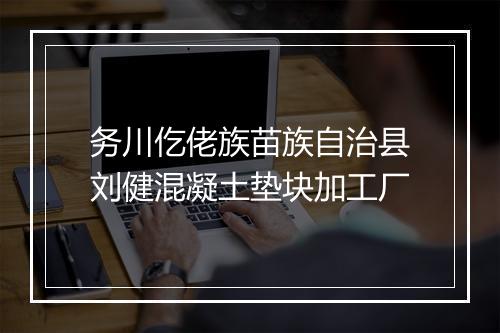 务川仡佬族苗族自治县刘健混凝土垫块加工厂