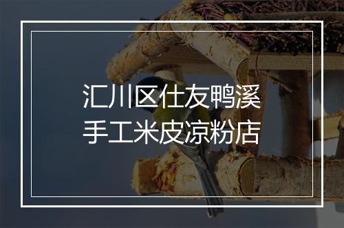 汇川区仕友鸭溪手工米皮凉粉店