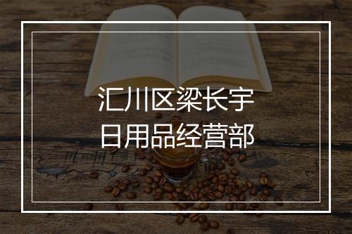 汇川区梁长宇日用品经营部
