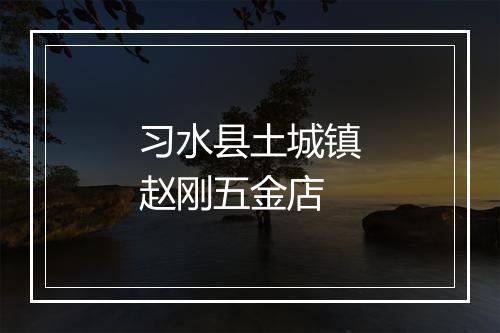 习水县土城镇赵刚五金店