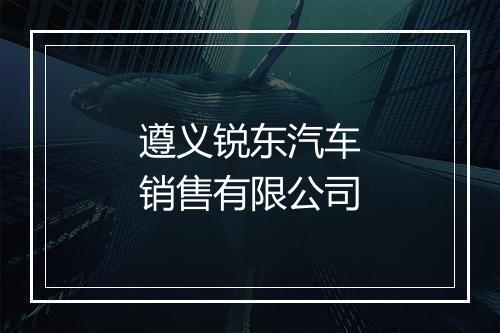 遵义锐东汽车销售有限公司