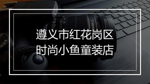 遵义市红花岗区时尚小鱼童装店
